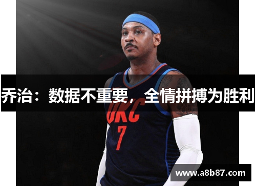 乔治：数据不重要，全情拼搏为胜利